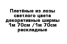 Плетёные из лозы светлого цвета декоративные ширмы 1м 70см /1м 70см раскладные  